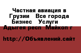 Частная авиация в Грузии - Все города Бизнес » Услуги   . Адыгея респ.,Майкоп г.